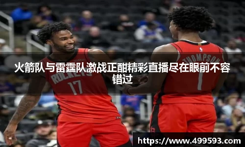 火箭队与雷霆队激战正酣精彩直播尽在眼前不容错过