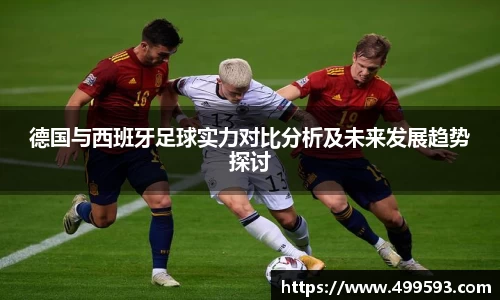德国与西班牙足球实力对比分析及未来发展趋势探讨