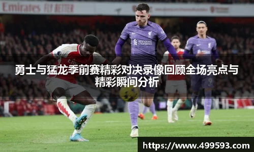 勇士与猛龙季前赛精彩对决录像回顾全场亮点与精彩瞬间分析