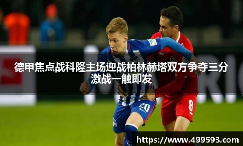 德甲焦点战科隆主场迎战柏林赫塔双方争夺三分激战一触即发