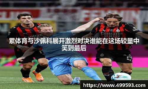 累体育与沙佩科展开激烈对决谁能在这场较量中笑到最后